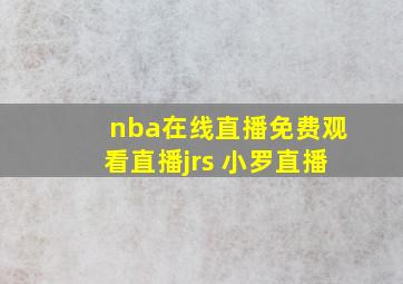 nba在线直播免费观看直播jrs 小罗直播